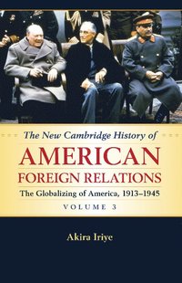 bokomslag The New Cambridge History of American Foreign Relations: Volume 3, The Globalizing of America, 1913-1945