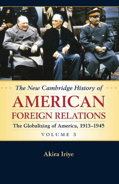 Akira Iriye - The New Cambridge History of American Foreign Relations: Volume 3, The Globalizing of America, 1913-1945, Häftad