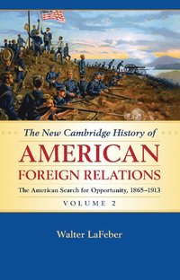 bokomslag The New Cambridge History of American Foreign Relations: Volume 2, The American Search for Opportunity, 1865-1913