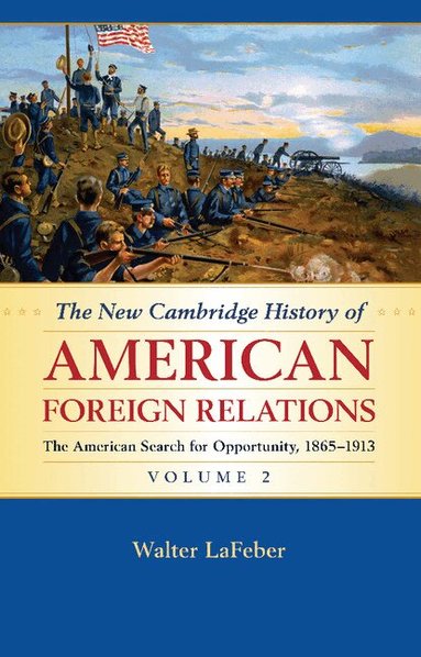 Walter LaFeber - The New Cambridge History of American Foreign Relations: Volume 2, The American Search for Opportunity, 1865-1913, Häftad
