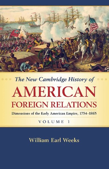 William Earl Weeks - The New Cambridge History of American Foreign Relations: Volume 1, Dimensions of the Early American Empire, 1754-1865, Häftad