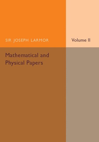 Joseph Larmor - Mathematical and Physical Papers: Volume 2, Häftad