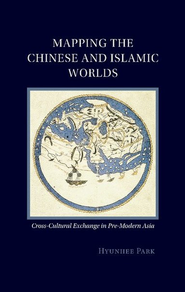 Hyunhee Park - Mapping the Chinese and Islamic Worlds, Häftad