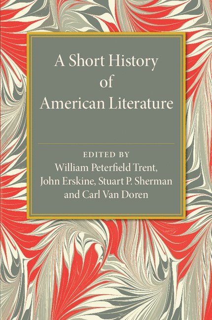 William Peterfield Trent, John Erskine, Stuart P. Sherman, Carl Van Doren - A Short History of American Literature, Häftad