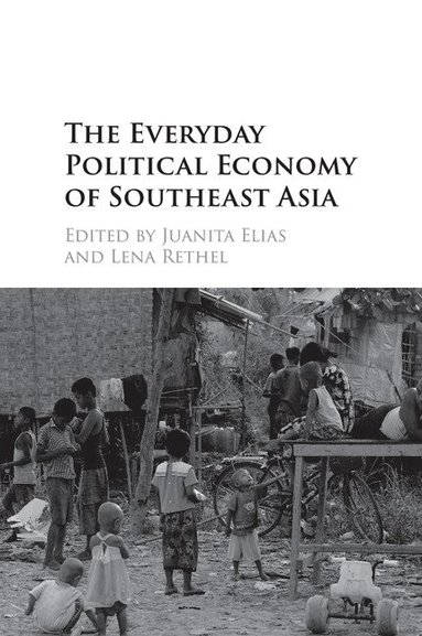 Juanita Elias, Lena Rethel - The Everyday Political Economy of Southeast Asia, Häftad