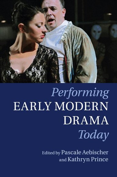 Pascale Aebischer, Kathryn Prince - Performing Early Modern Drama Today, Häftad