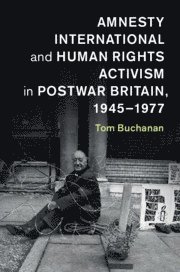 Amnesty International and Human Rights Activism in Postwar Britain, 1945-1977 1