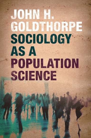 John H. Goldthorpe - Sociology as a Population Science, Häftad