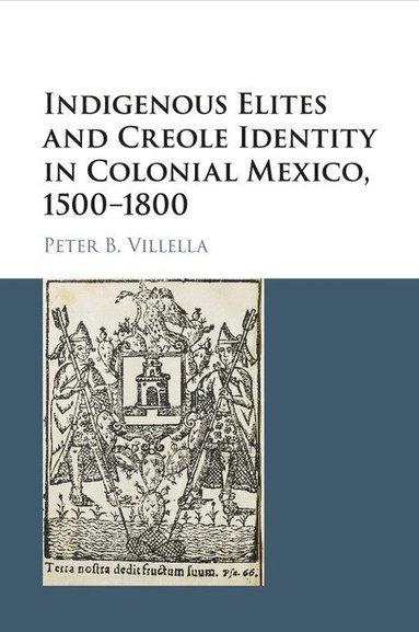 Peter B. Villella - Indigenous Elites and Creole Identity in Colonial Mexico, 1500-1800, Häftad
