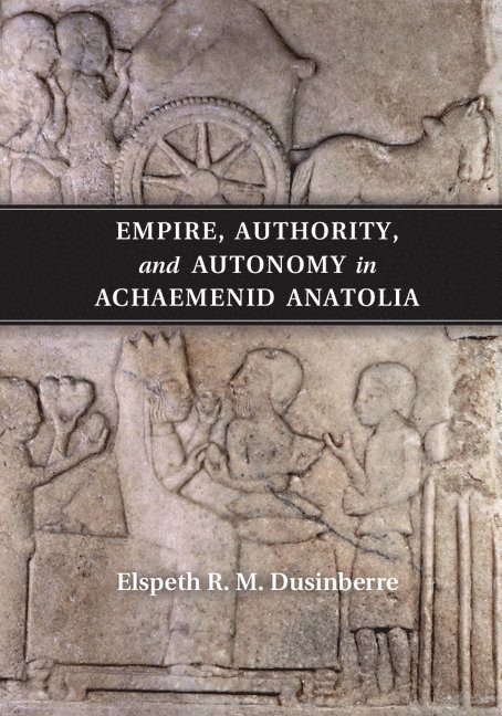 Empire, Authority, and Autonomy in Achaemenid Anatolia 1