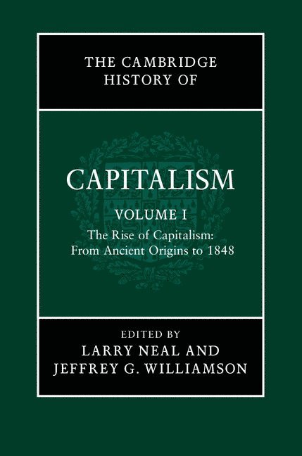 The Cambridge History of Capitalism: Volume 1, The Rise of Capitalism: From Ancient Origins to 1848 1