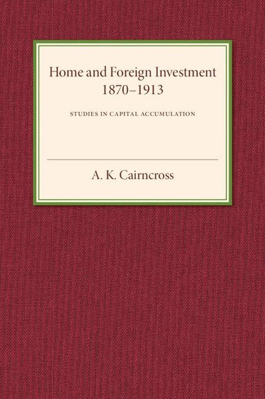 A. K. Cairncross - Home and Foreign Investment, 1870-1913, Häftad