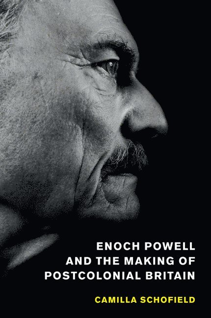 Camilla Schofield, Camilla (University of East Anglia) Schofield - Enoch Powell and the Making of Postcolonial Britain, Häftad