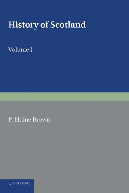 History of Scotland: Volume 1, To the Accession of Mary Stewart 1