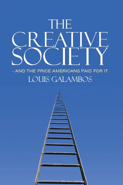 Louis (The Johns Hopkins University) Galambos, Louis Galambos - The Creative Society – and the Price Americans Paid for It, Häftad