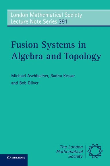 Michael Aschbacher, Radha Kessar, Bob Oliver - Fusion Systems in Algebra and Topology, Häftad