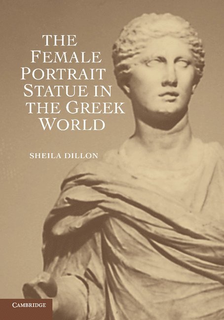 Sheila Dillon, North Carolina) Dillon, Sheila (Duke University - Female Portrait Statue in the Greek World, Häftad