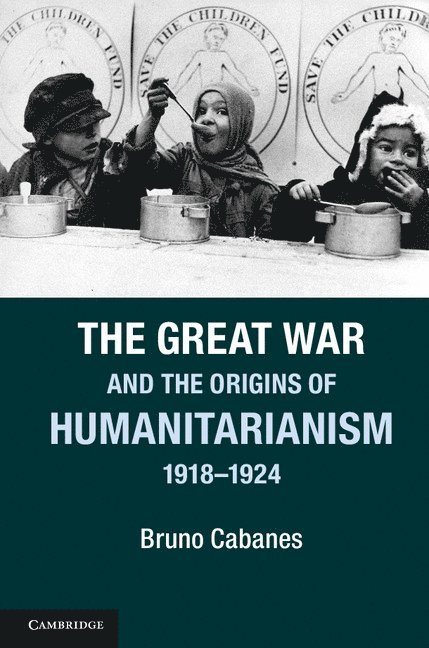 The Great War and the Origins of Humanitarianism, 1918-1924 1