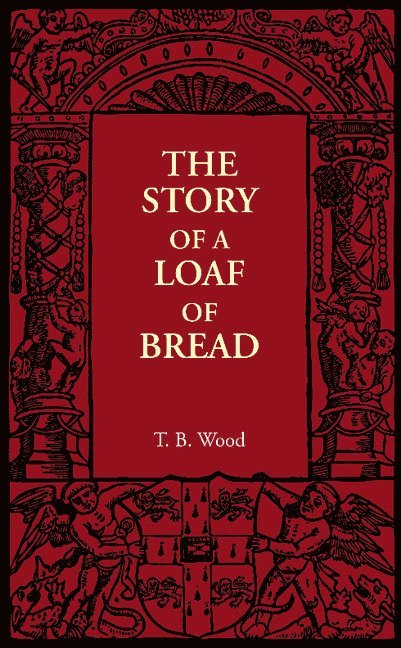 T. B. Wood - The Story of a Loaf of Bread, Häftad