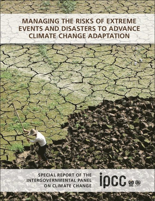 Managing the Risks of Extreme Events and Disasters to Advance Climate Change Adaptation 1
