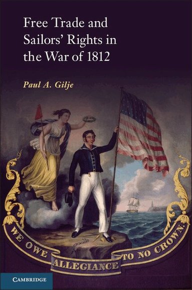 Paul A. Gilje - Free Trade and Sailors' Rights in the War of 1812, Häftad