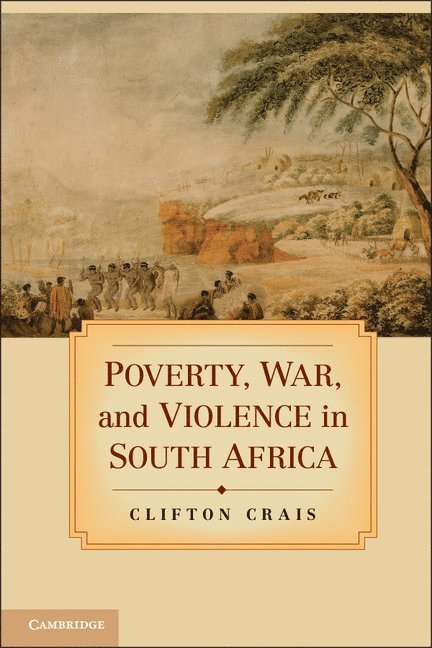 Clifton Crais, Atlanta) Crais, Clifton (Professor and Director, Institute of African Studies, Emory University - Poverty, War, and Violence in South Africa, Häftad