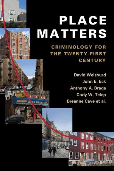 David Weisburd, John E. Eck, Anthony A. Braga, Cody W. Telep, Breanne Cave, Kate Bowers, Gerben Bruinsma, Charlotte Gill, Elizabeth R. Groff, Julie Hibdon, Joshua C. Hinkle, Shane D. Johnson, Brian Lawton, Cynthia Lum, Jerry H. Ratcliffe, George Rengert, Travis Taniguchi, Sue-Ming Yang - Place Matters, Häftad