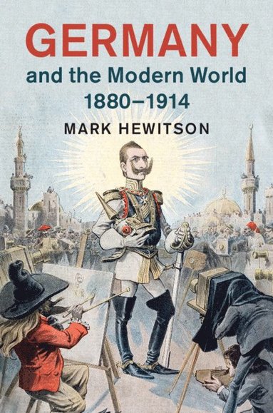 bokomslag Germany and the Modern World, 1880-1914