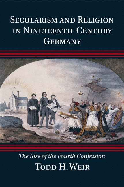 Todd H. Weir, Todd H. (Queen's University Belfast) Weir - Secularism and Religion in Nineteenth-Century Germany, Häftad