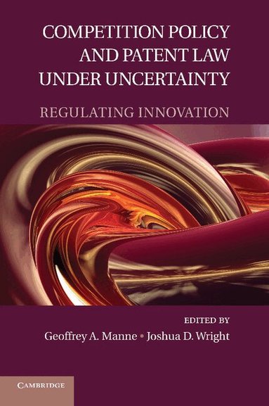Geoffrey A. Manne, Joshua D. Wright - Competition Policy and Patent Law under Uncertainty, Häftad