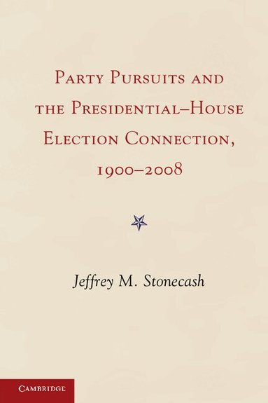 Jeffrey M. Stonecash - Party Pursuits and The Presidential-House Election Connection, 1900-2008, Häftad