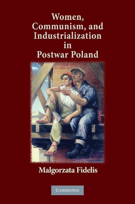 Chicago) Fidelis, Malgorzata (Assistant Professor, Department of History, University of Illinois, Malgorzata Fidelis - Women, Communism, and Industrialization in Postwar Poland, Häftad