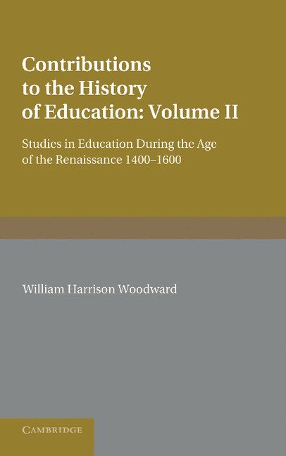 Contributions to the History of Education: Volume 2, During the Age of the Renaissance 1400-1600 1