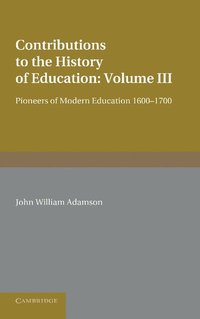 bokomslag Contributions to the History of Education: Volume 3, Pioneers of Modern Education 1600-1700
