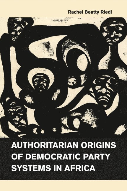 Rachel Beatty Riedl, Illinois) Riedl, Rachel Beatty (Northwestern University - Authoritarian Origins of Democratic Party Systems in Africa, Häftad