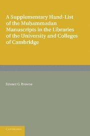 A Supplementary Hand-list of the Muhammadan Manuscripts Preserved in the Libraries of the University and Colleges of Cambridge