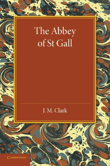 J. M. Clark - The Abbey of St. Gall as a Centre of Literature and Art, Häftad