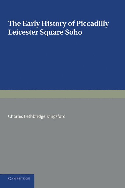 Charles Lethbridge Kingsford - The Early History of Piccadilly, Leicester Square, Soho and their Neighbourhood, Häftad
