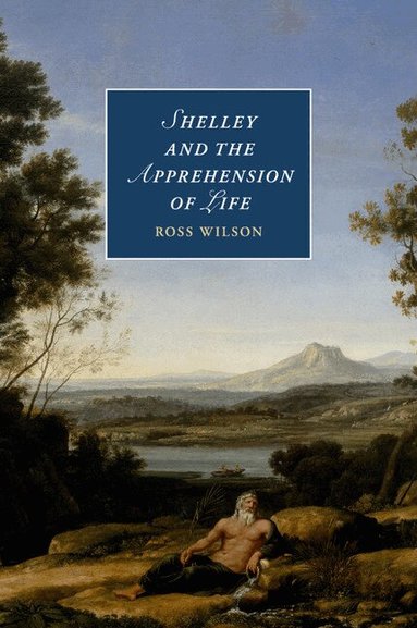 Ross Wilson - Shelley and the Apprehension of Life, Häftad