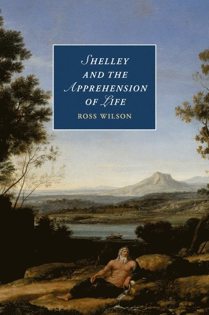 Ross (University of East Anglia) Wilson, Ross Wilson - Shelley and the Apprehension of Life, Häftad