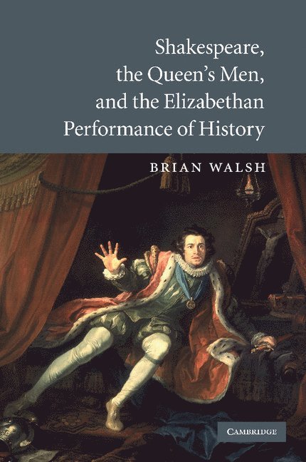 Shakespeare, the Queen's Men, and the Elizabethan Performance of History