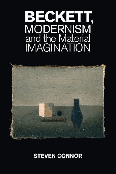 Steven Connor - Beckett, Modernism and the Material Imagination, Häftad