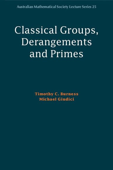 Timothy C. Burness, Michael Giudici - Classical Groups, Derangements and Primes, Häftad