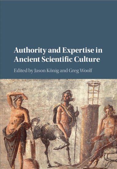 Jason König, Greg Woolf - Authority and Expertise in Ancient Scientific Culture, Häftad