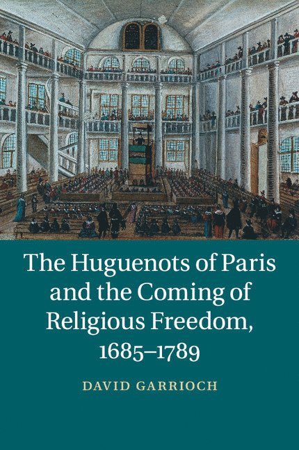 David Garrioch, Victoria) Garrioch, David (Monash University - The Huguenots of Paris and the Coming of Religious Freedom, 1685-1789, Häftad