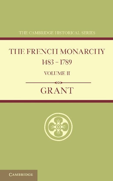 A. J. Grant - The French Monarchy 1483-1789: Volume 2, Häftad