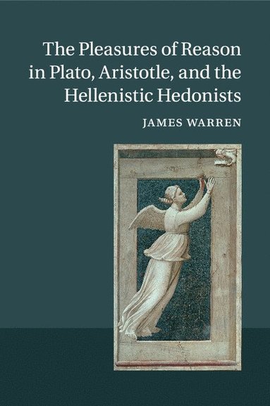 bokomslag The Pleasures of Reason in Plato, Aristotle, and the Hellenistic Hedonists