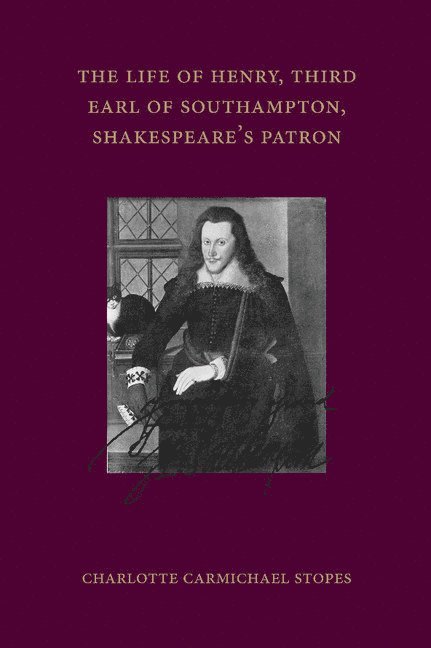 Charlotte Carmichael Stopes - The Life of Henry, Third Earl of Southampton, Shakespeare's Patron, Häftad