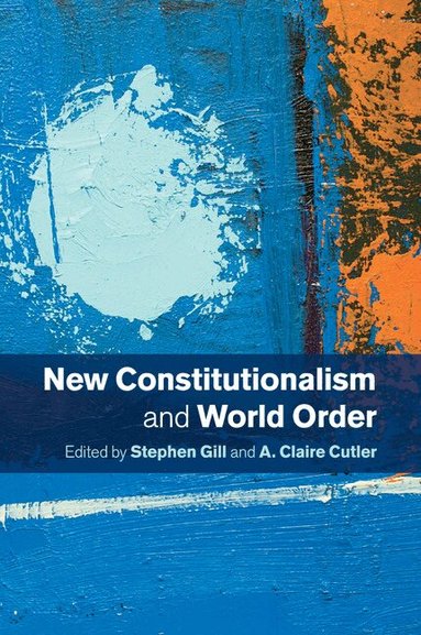 Stephen Gill, A. Claire Cutler - New Constitutionalism and World Order, Häftad