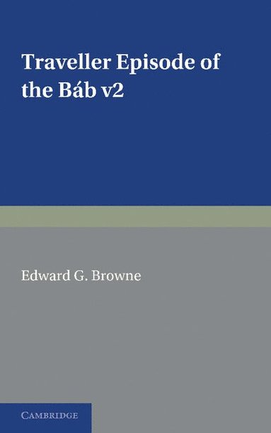 bokomslag A Traveller's Narrative Written to Illustrate the Episode of the Bb: Volume 2, English Translation and Notes